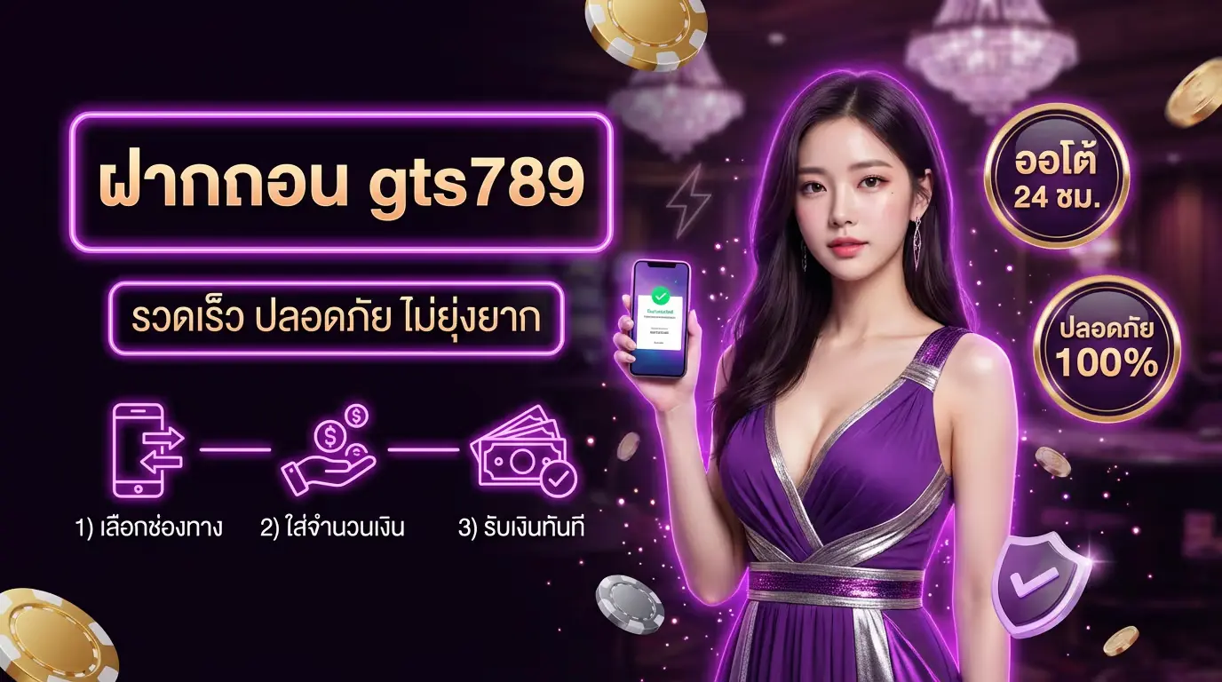 ฝากถอน gts789 รวดเร็ว ปลอดภัย ไม่ยุ่งยาก